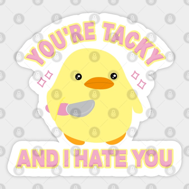 You're tacky and I hate you Sticker by Brunaesmanhott0